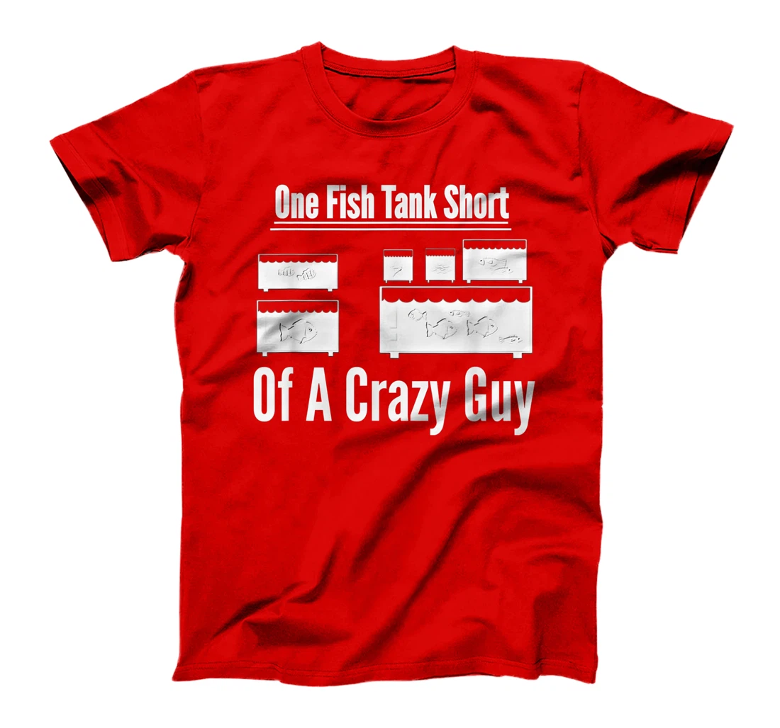 One Fish Tank Short of Crazy Guy Aquarium Owners Mens Gift T-Shirt