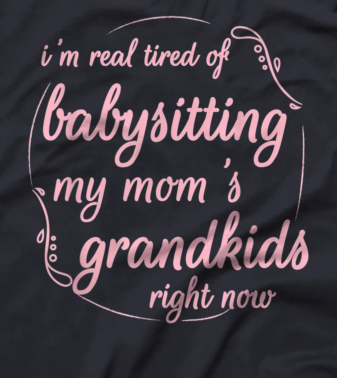 I'm Real Tired of Babysitting My Mom's Grandkids Right Now T-Shirt