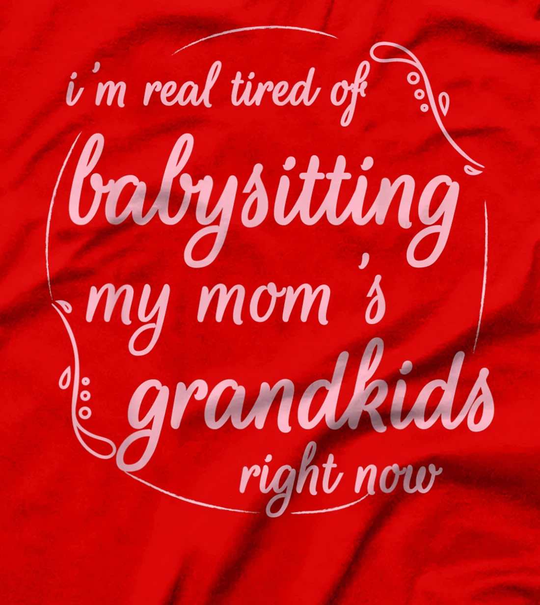 I'm Real Tired of Babysitting My Mom's Grandkids Right Now T-Shirt