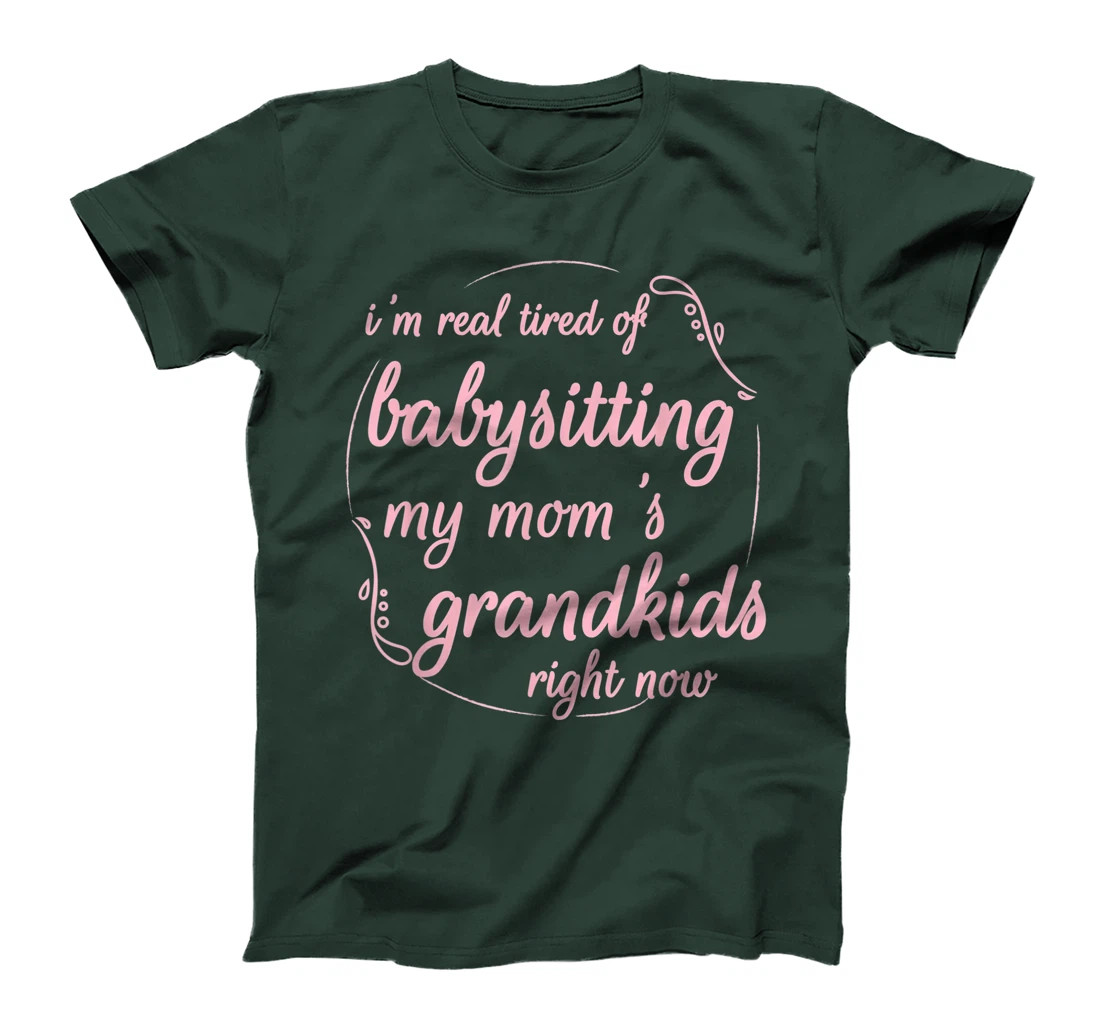 I'm Real Tired of Babysitting My Mom's Grandkids Right Now T-Shirt