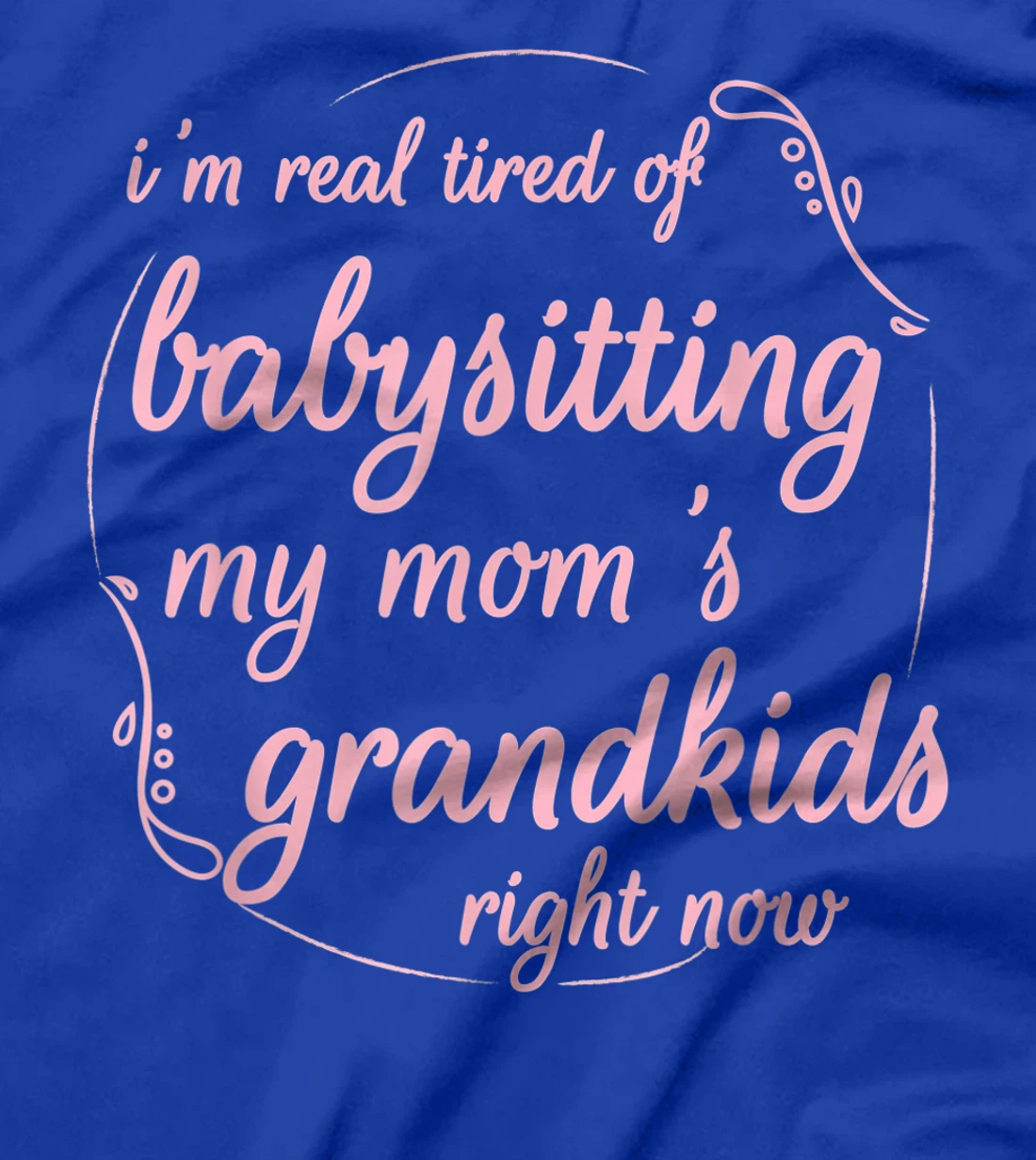 I'm Real Tired of Babysitting My Mom's Grandkids Right Now T-Shirt