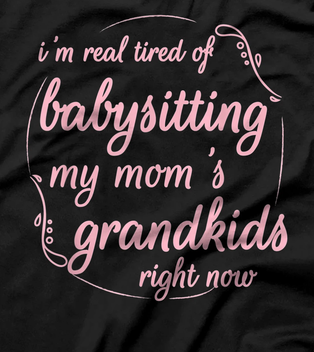 I'm Real Tired of Babysitting My Mom's Grandkids Right Now T-Shirt