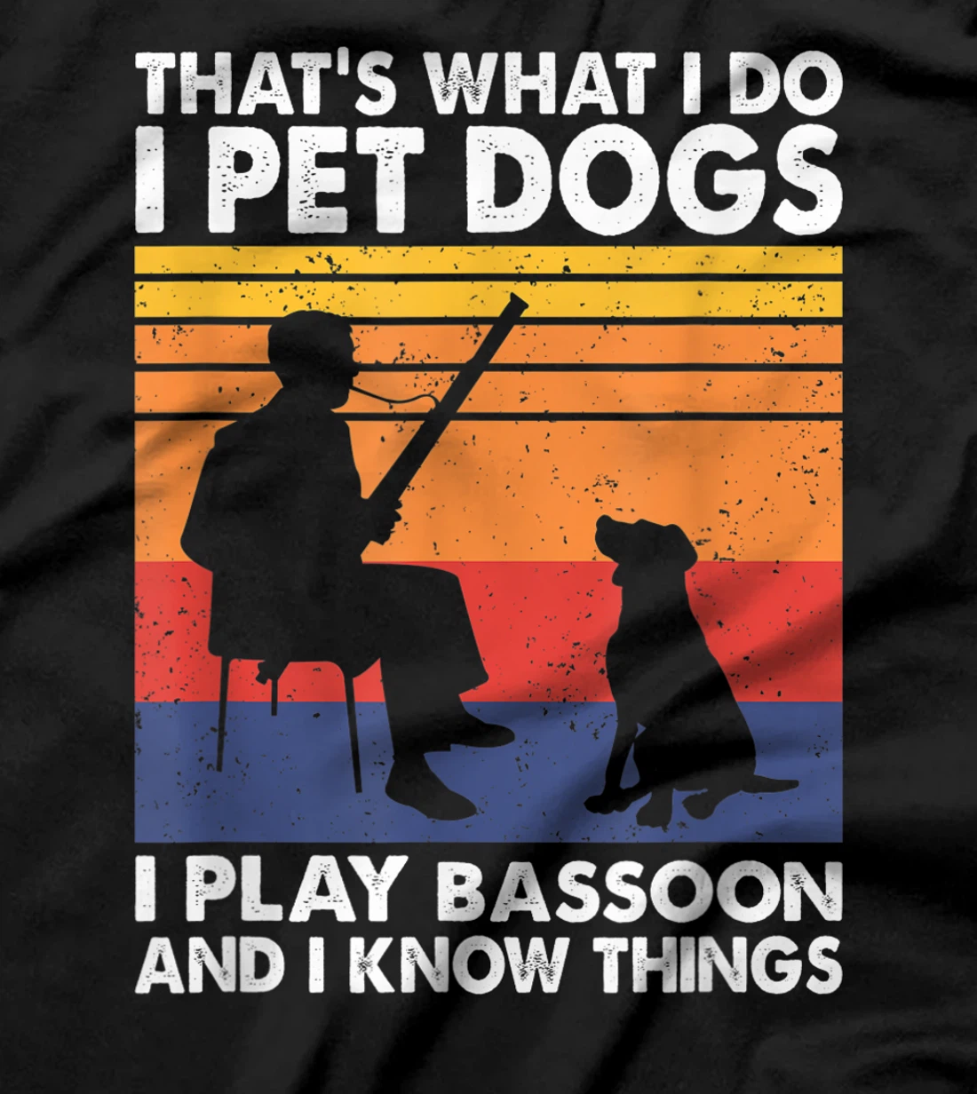 That What I Do I Pet Dogs I Play Bassoon & I Know Things T-Shirt