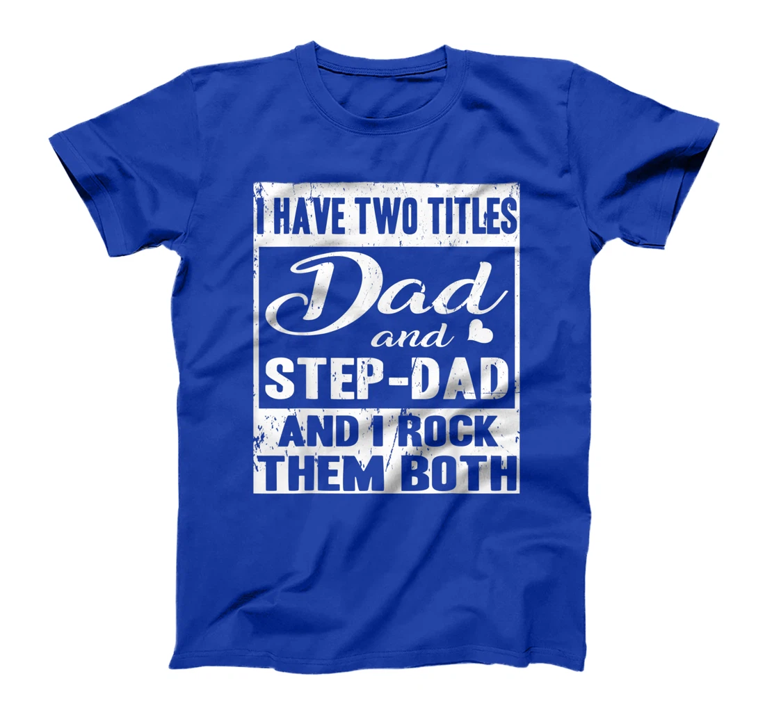 I Have Two Titles Dad And Step-Dad Fathers Day Stepdad T-Shirt
