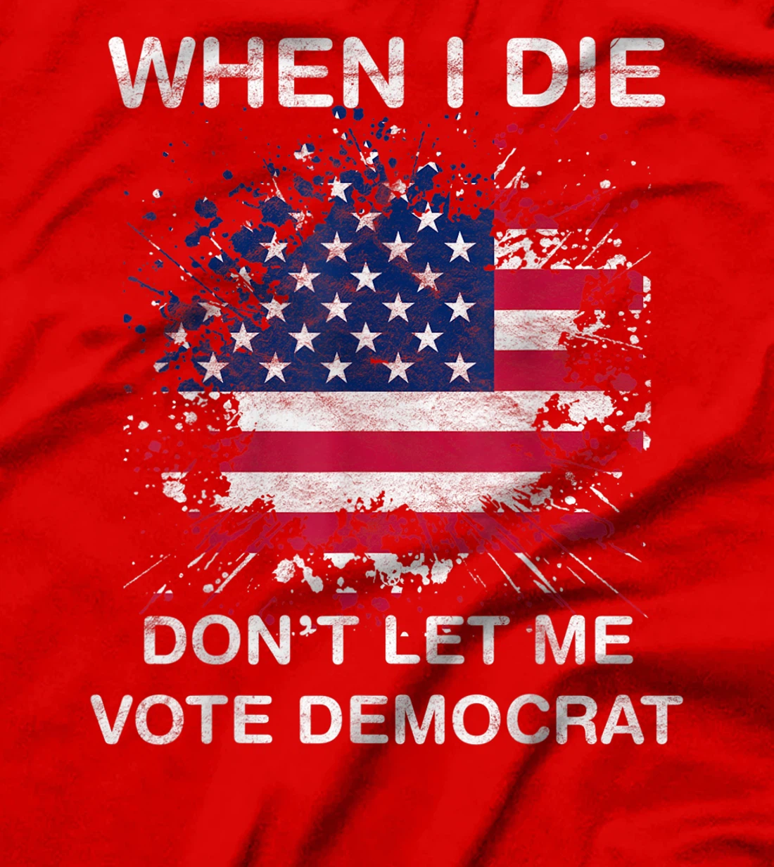 When I Die Don't Let Me Vote Democrat Pro America Anti Biden T-Shirt