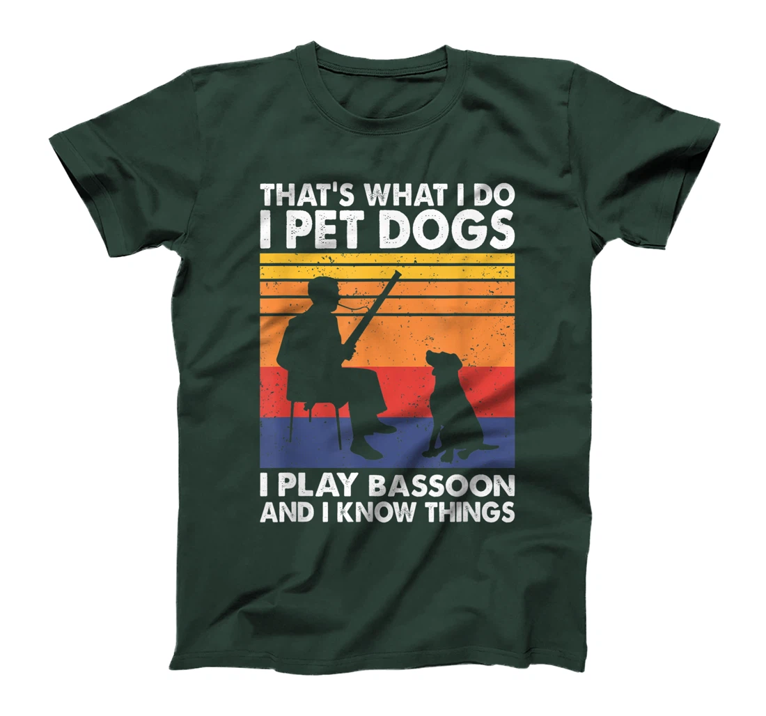 That What I Do I Pet Dogs I Play Bassoon & I Know Things T-Shirt