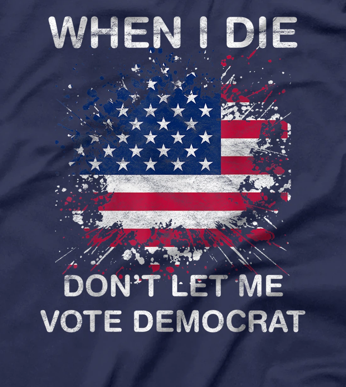 When I Die Don't Let Me Vote Democrat Pro America Anti Biden T-Shirt