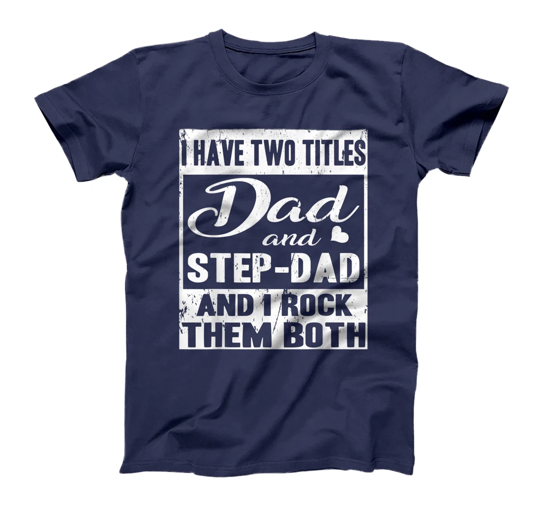I Have Two Titles Dad And Step-Dad Fathers Day Stepdad T-Shirt