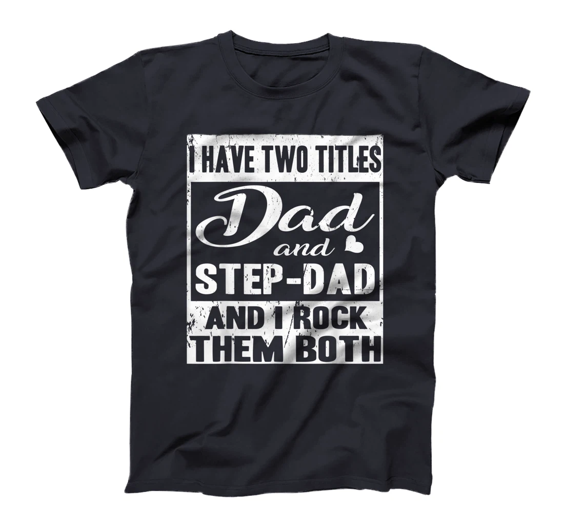 I Have Two Titles Dad And Step-Dad Fathers Day Stepdad T-Shirt