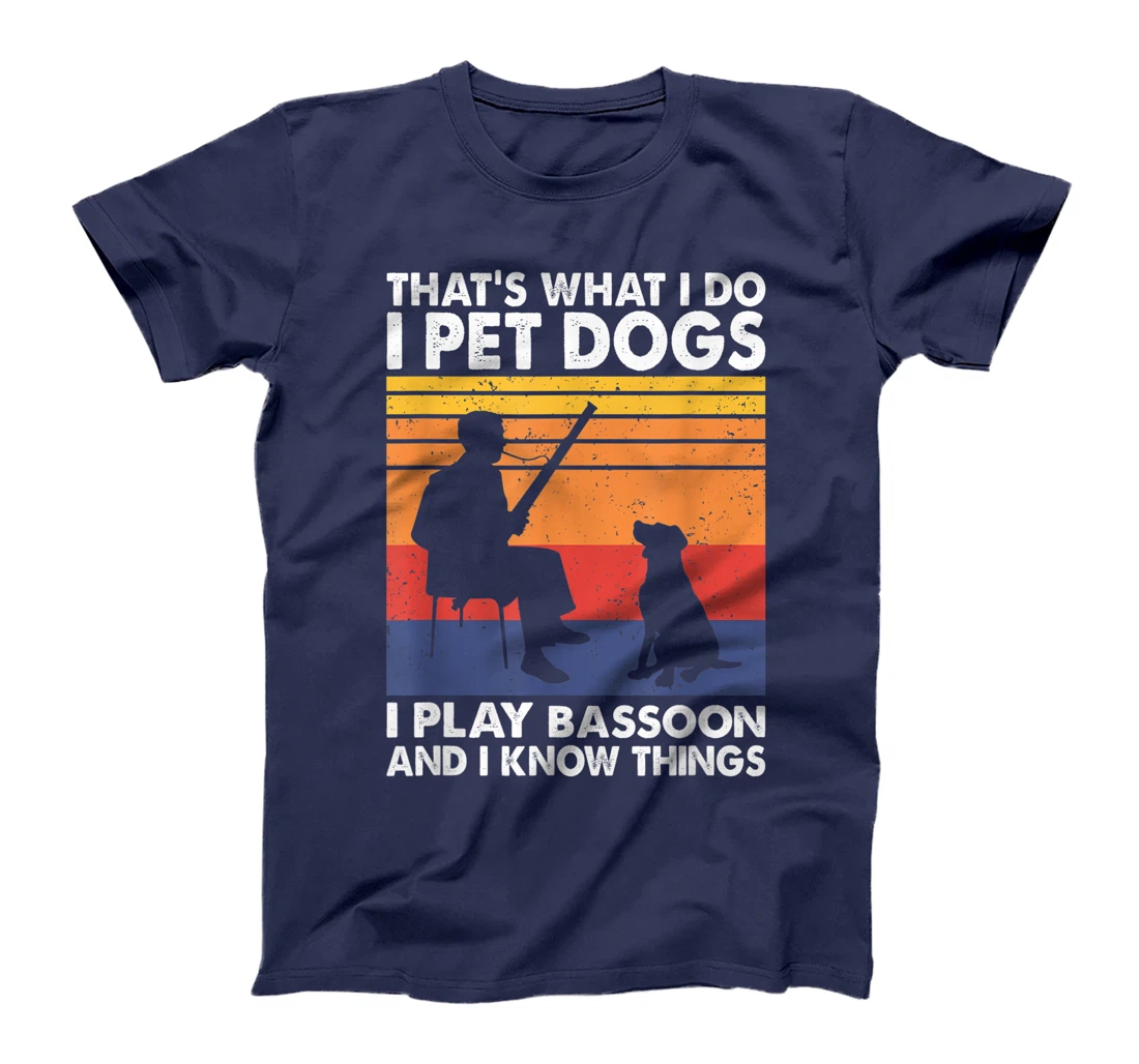 That What I Do I Pet Dogs I Play Bassoon & I Know Things T-Shirt