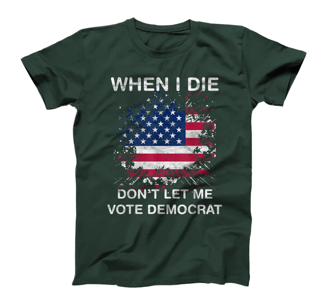 When I Die Don't Let Me Vote Democrat Pro America Anti Biden T-Shirt
