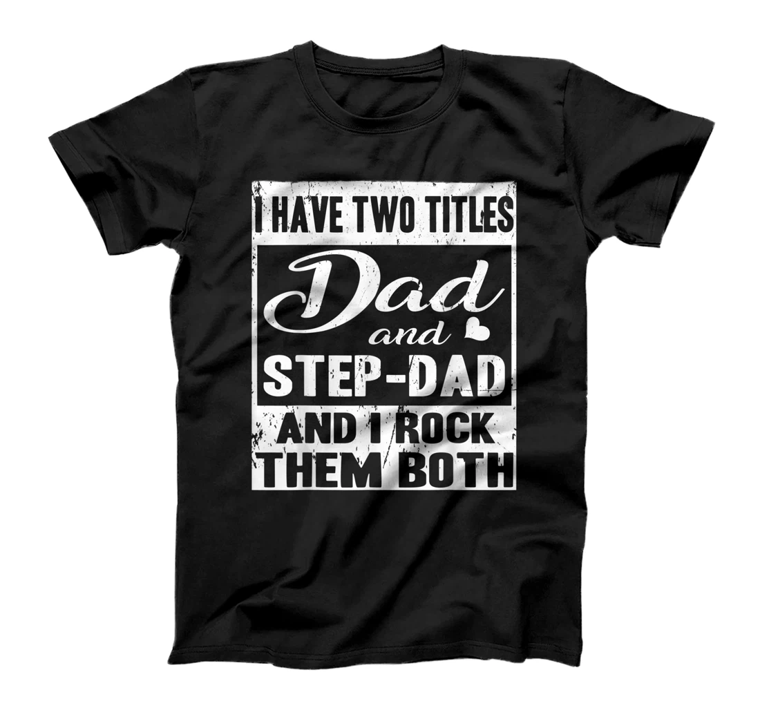 I Have Two Titles Dad And Step-Dad Fathers Day Stepdad T-Shirt