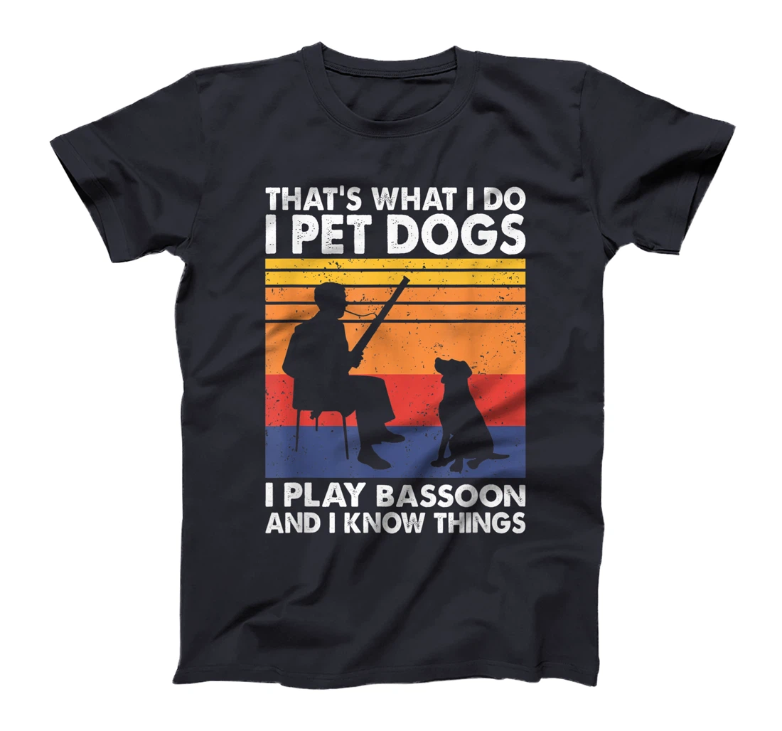 That What I Do I Pet Dogs I Play Bassoon & I Know Things T-Shirt