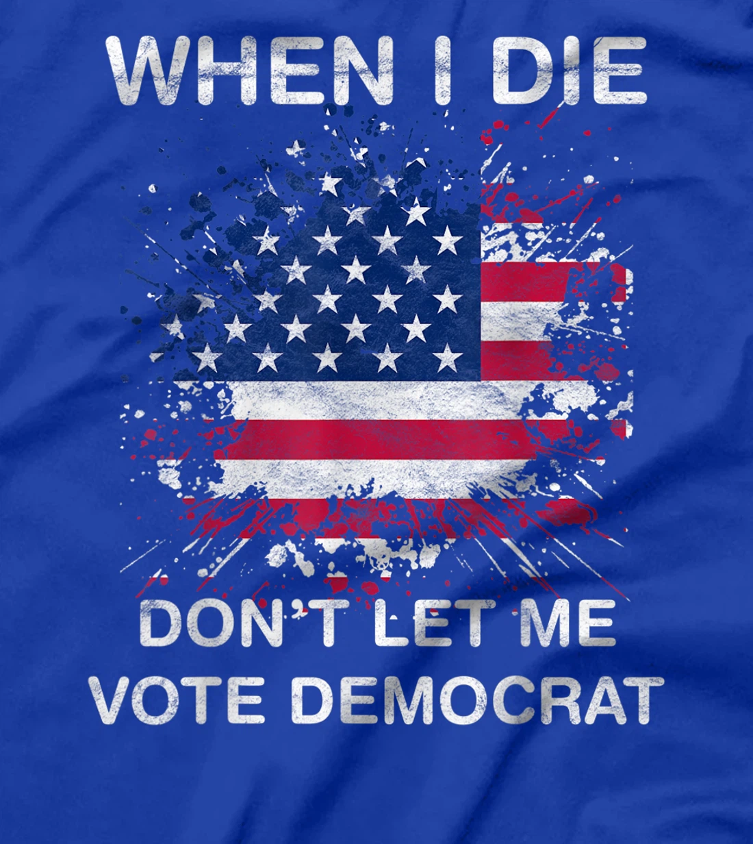 When I Die Don't Let Me Vote Democrat Pro America Anti Biden T-Shirt