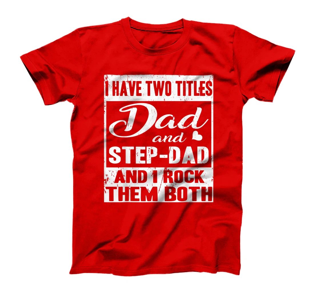 I Have Two Titles Dad And Step-Dad Fathers Day Stepdad T-Shirt