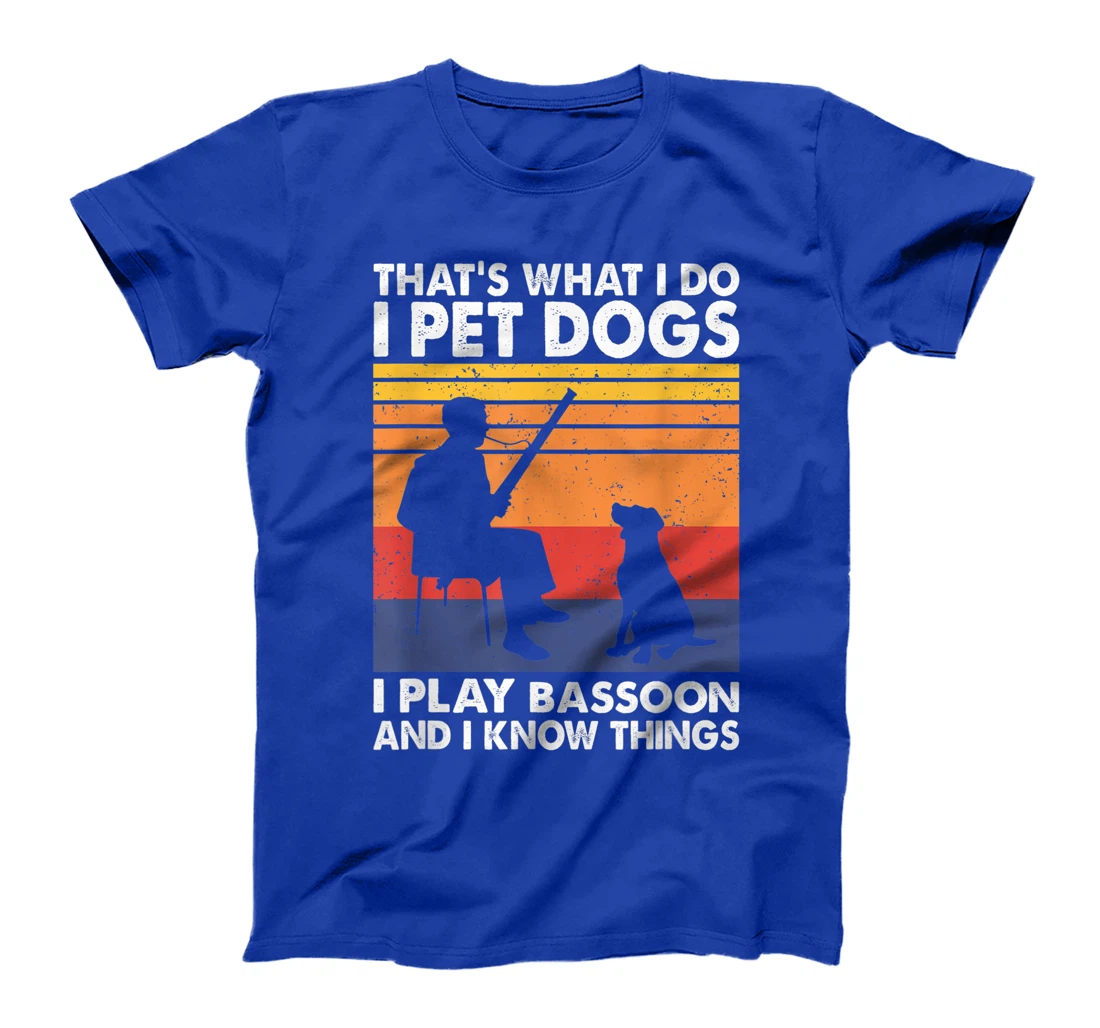 That What I Do I Pet Dogs I Play Bassoon & I Know Things T-Shirt