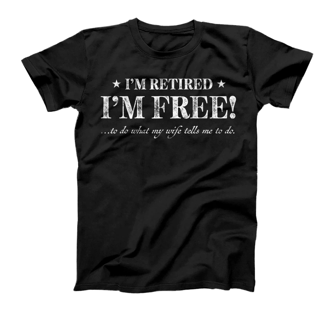 Funny gift Im Retired Im Free to Do What My Wife Tells Me T-Shirt