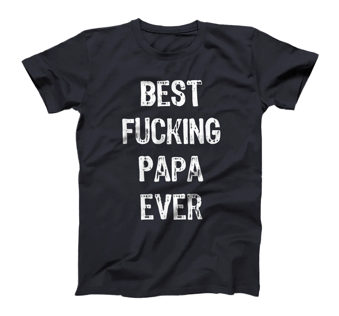 Best Fucking Papa Ever Men Cool Family Gift Parent Husband T-Shirt