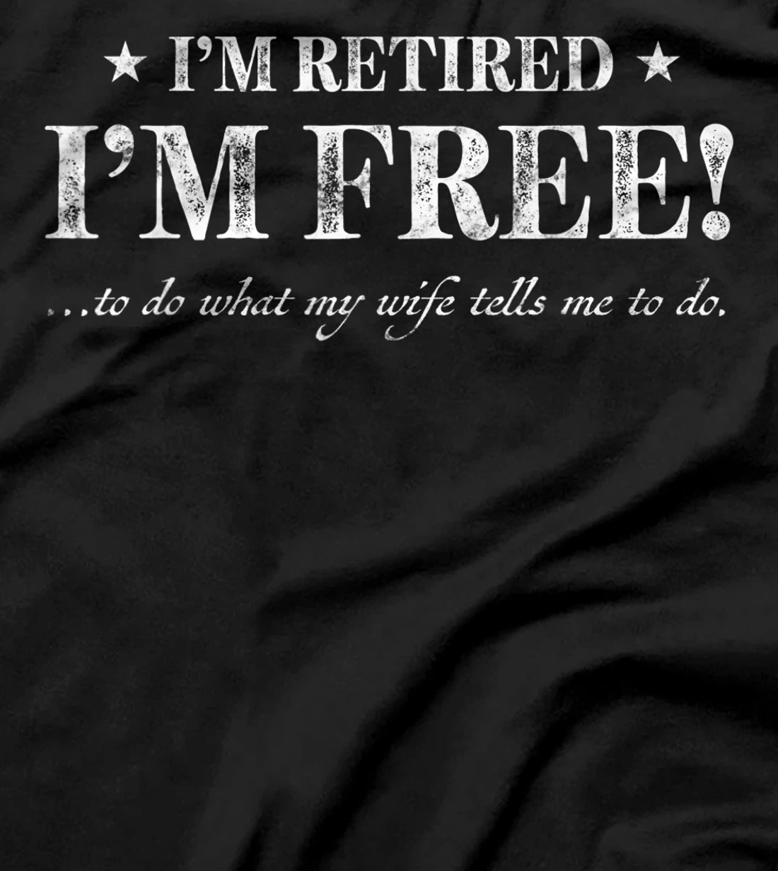 Funny gift Im Retired Im Free to Do What My Wife Tells Me T-Shirt