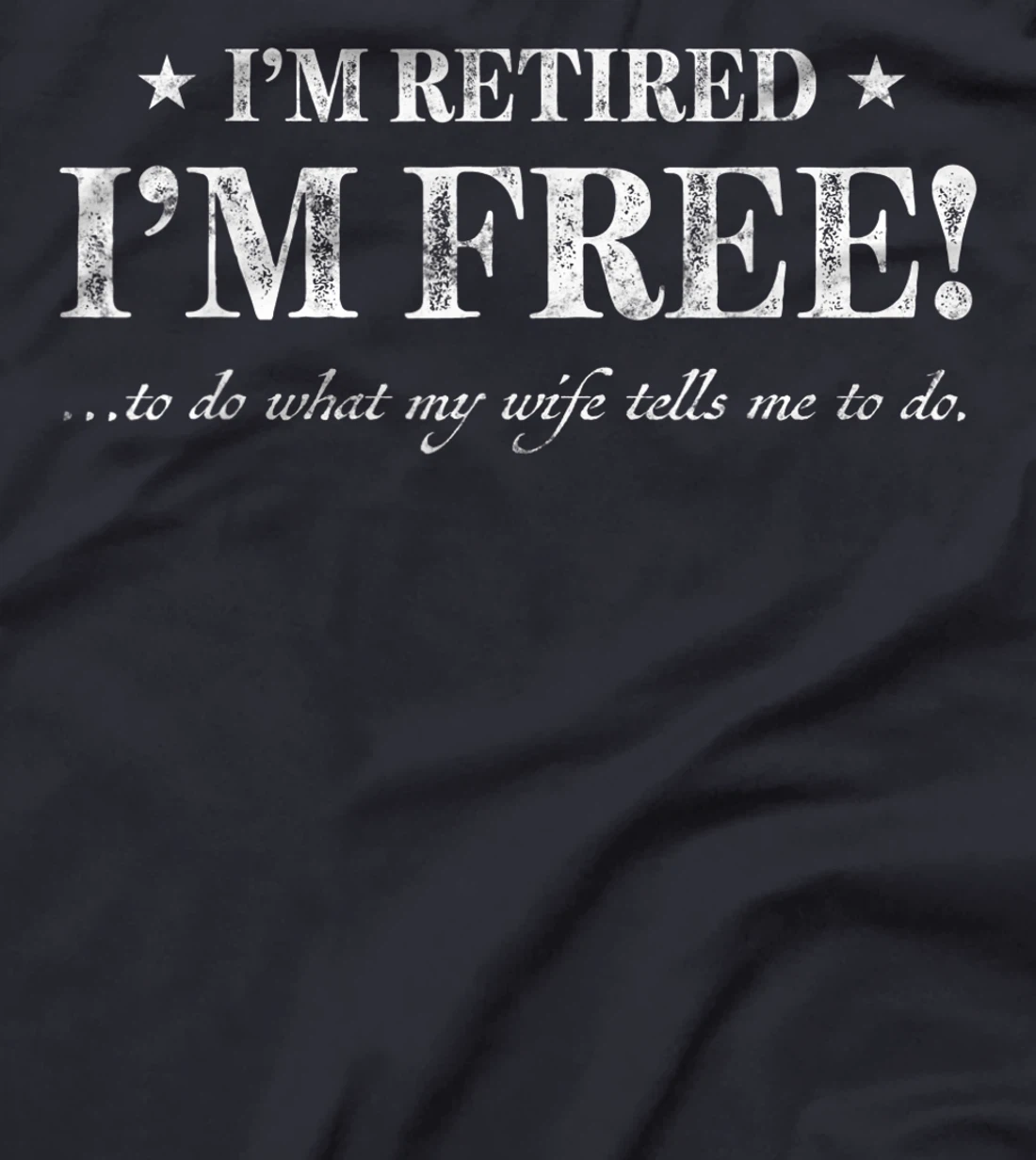 Funny gift Im Retired Im Free to Do What My Wife Tells Me T-Shirt
