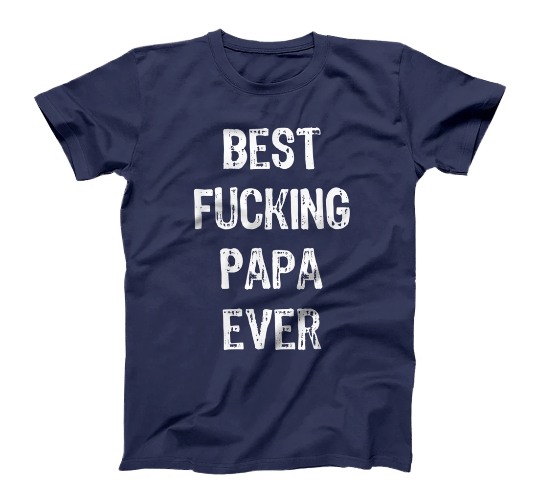 Best Fucking Papa Ever Men Cool Family Gift Parent Husband T-Shirt