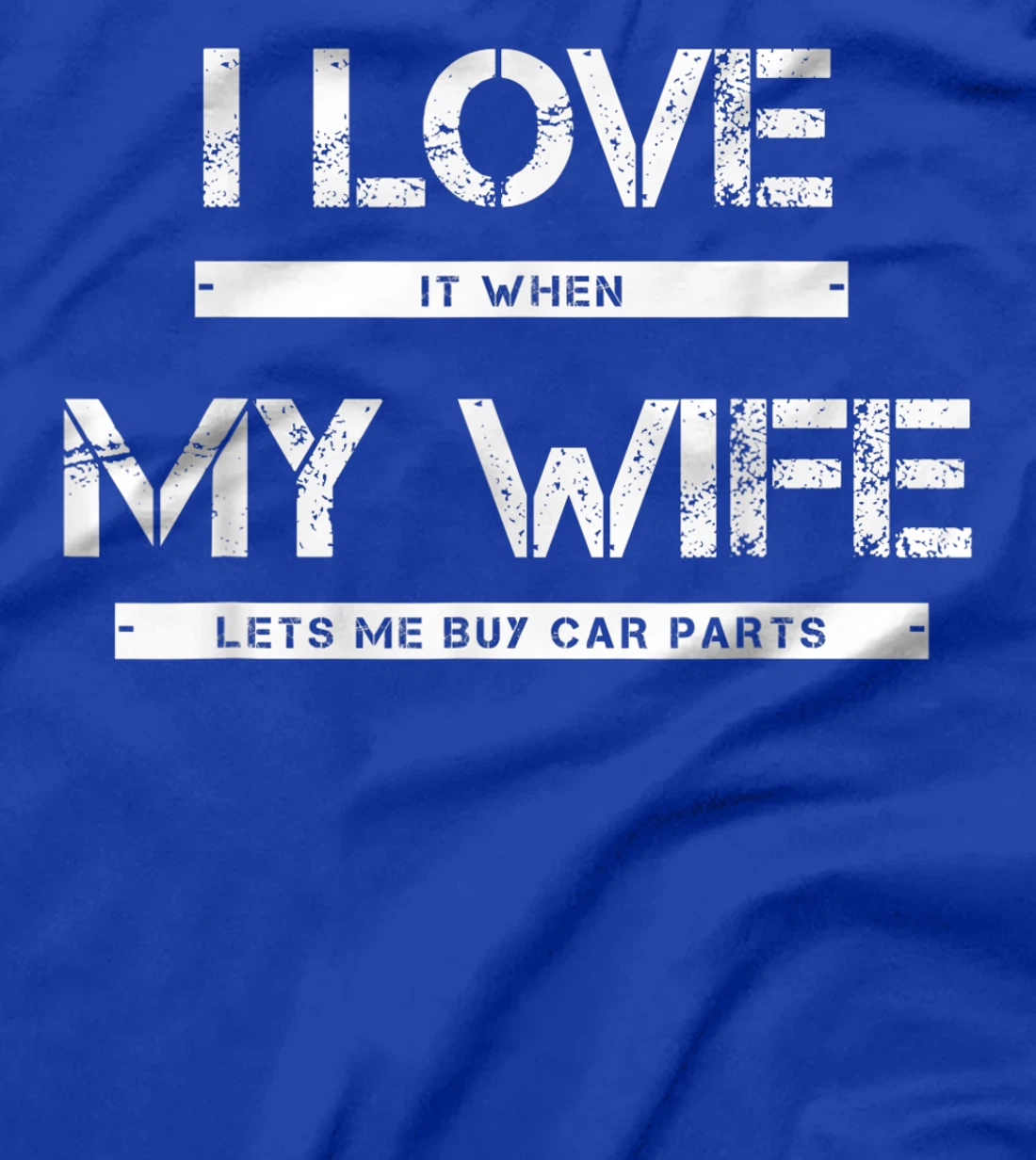 Mens I Love It When My Wife Lets Me Buy Car Parts T-Shirt