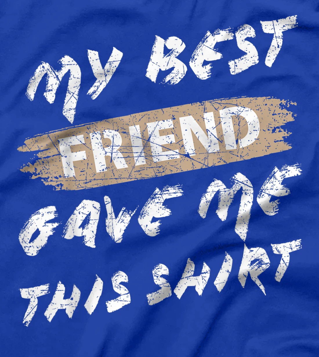 My Best Friend Gave Me This Shirt Funny Idea Favorite Gift T-Shirt