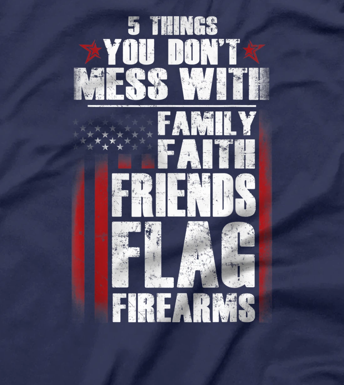 5 Things Don't Mess Family Faith Friends Flag Firearms Gift T-Shirt