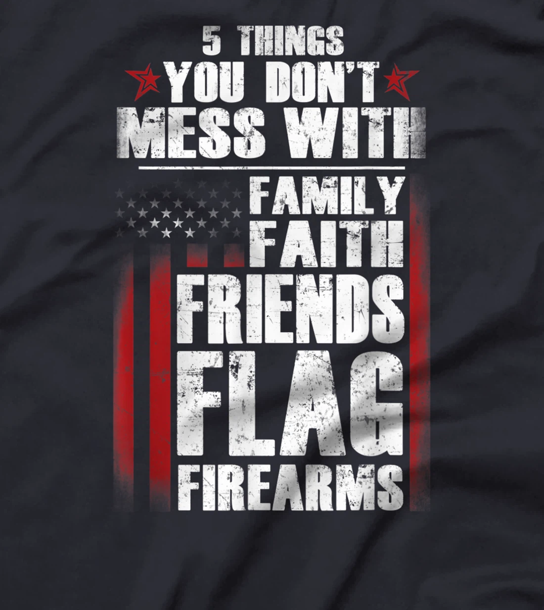 5 Things Don't Mess Family Faith Friends Flag Firearms Gift T-Shirt