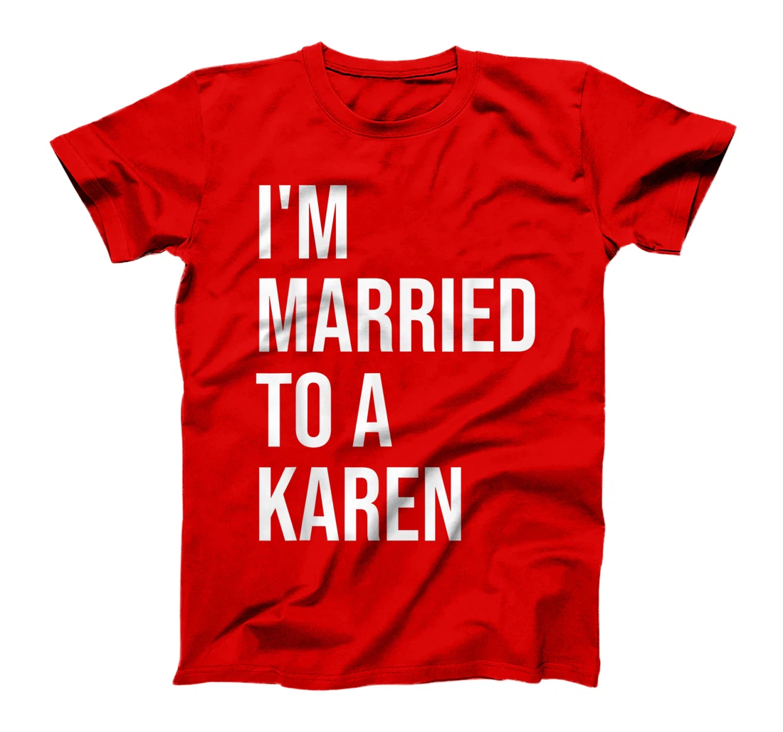 I'm Married To A Karen Funny Husband Wife T-Shirt