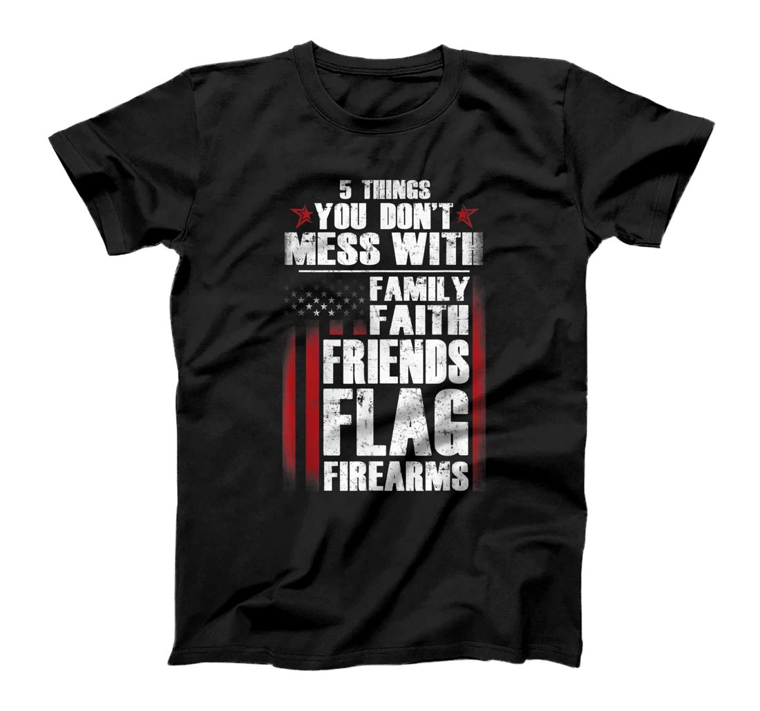 5 Things Don't Mess Family Faith Friends Flag Firearms Gift T-Shirt