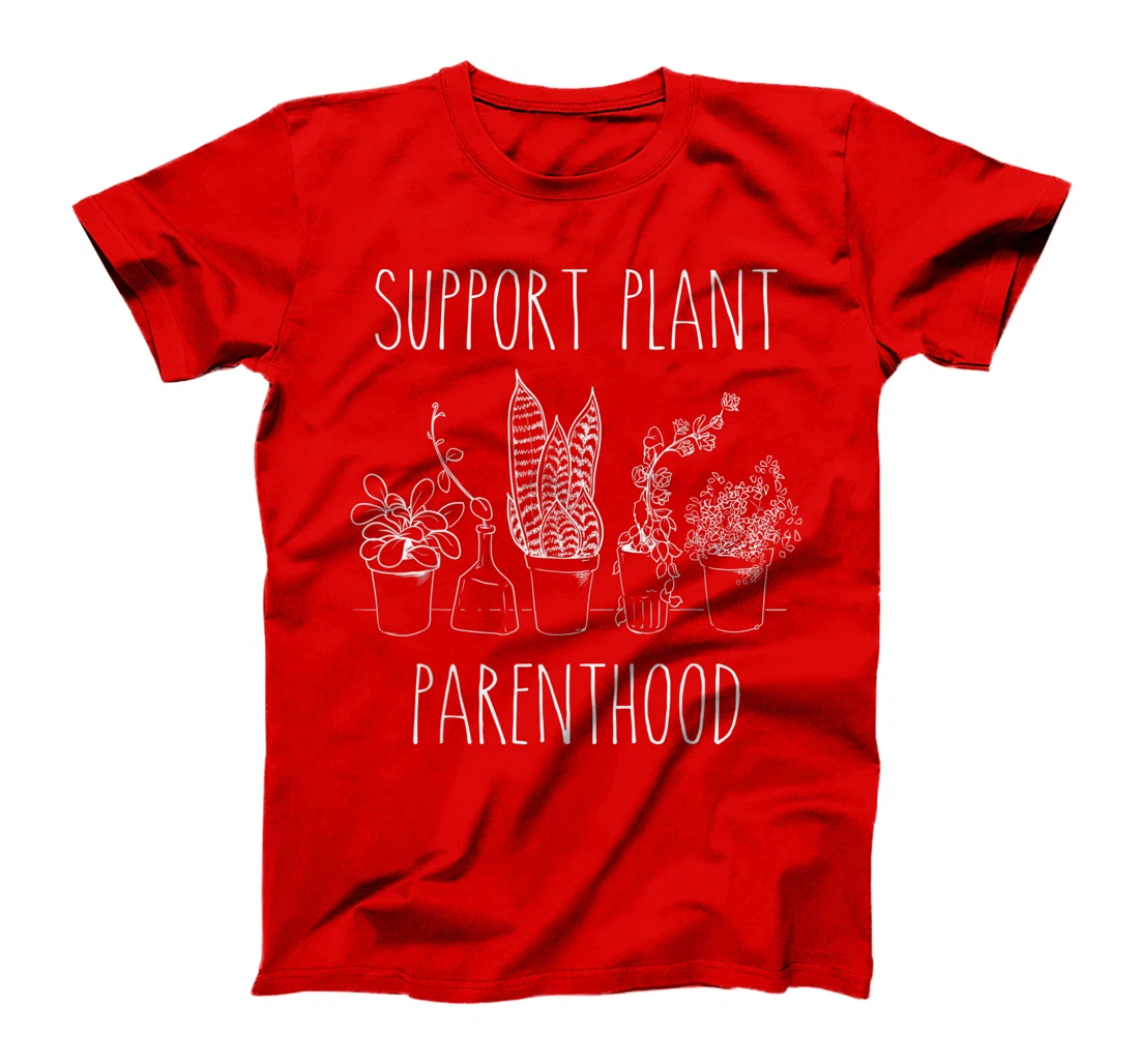 Support Plant Parenthood Gardening Plants Plant Parent Gift T-Shirt