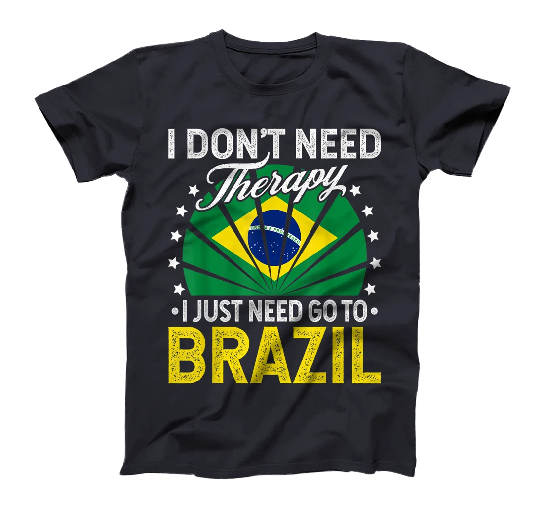 I Just Need To Go to Brazil - Funny Brazil Vacation Gift T-Shirt