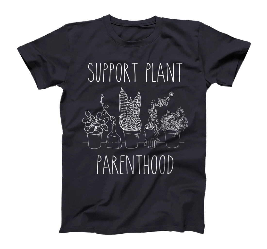 Support Plant Parenthood Gardening Plants Plant Parent Gift T-Shirt