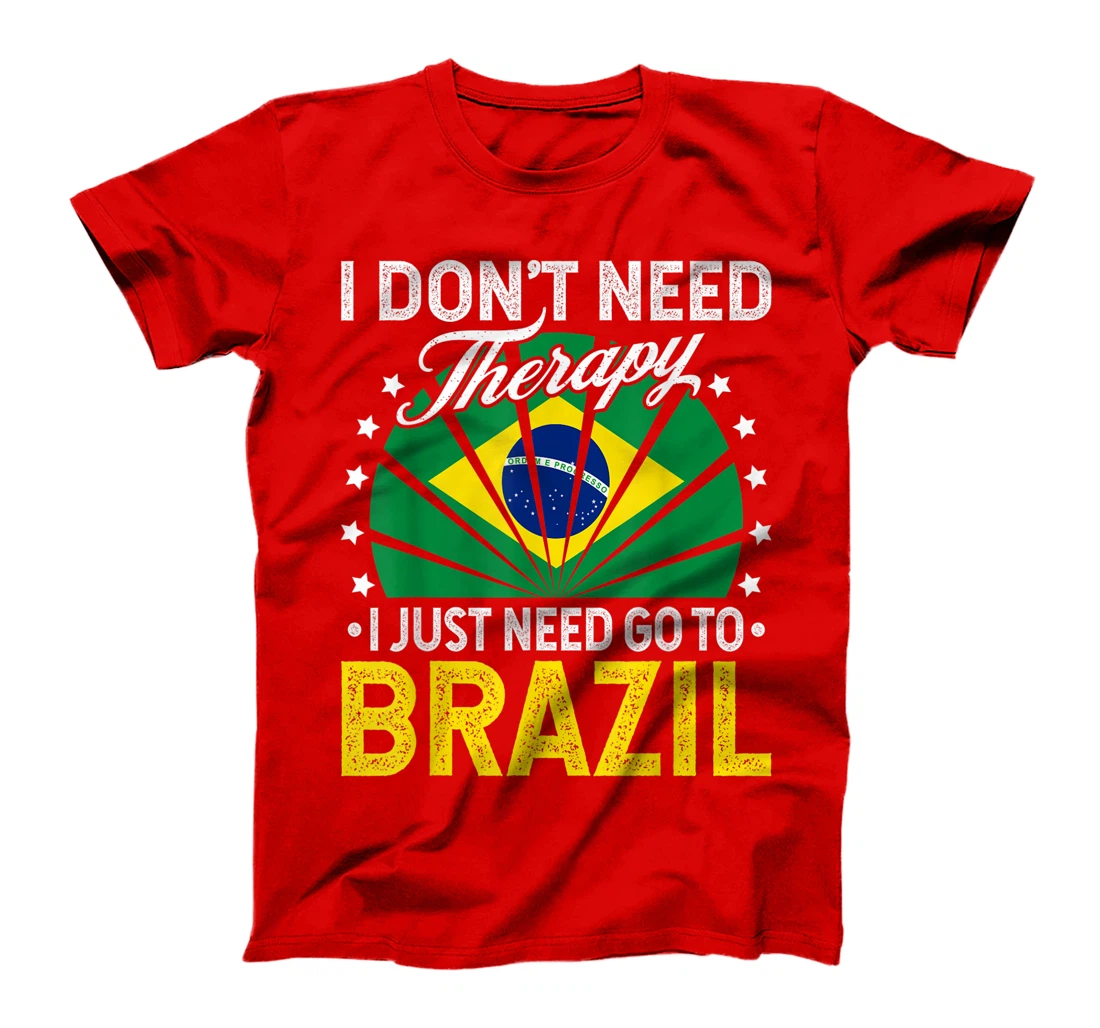 I Just Need To Go to Brazil - Funny Brazil Vacation Gift T-Shirt