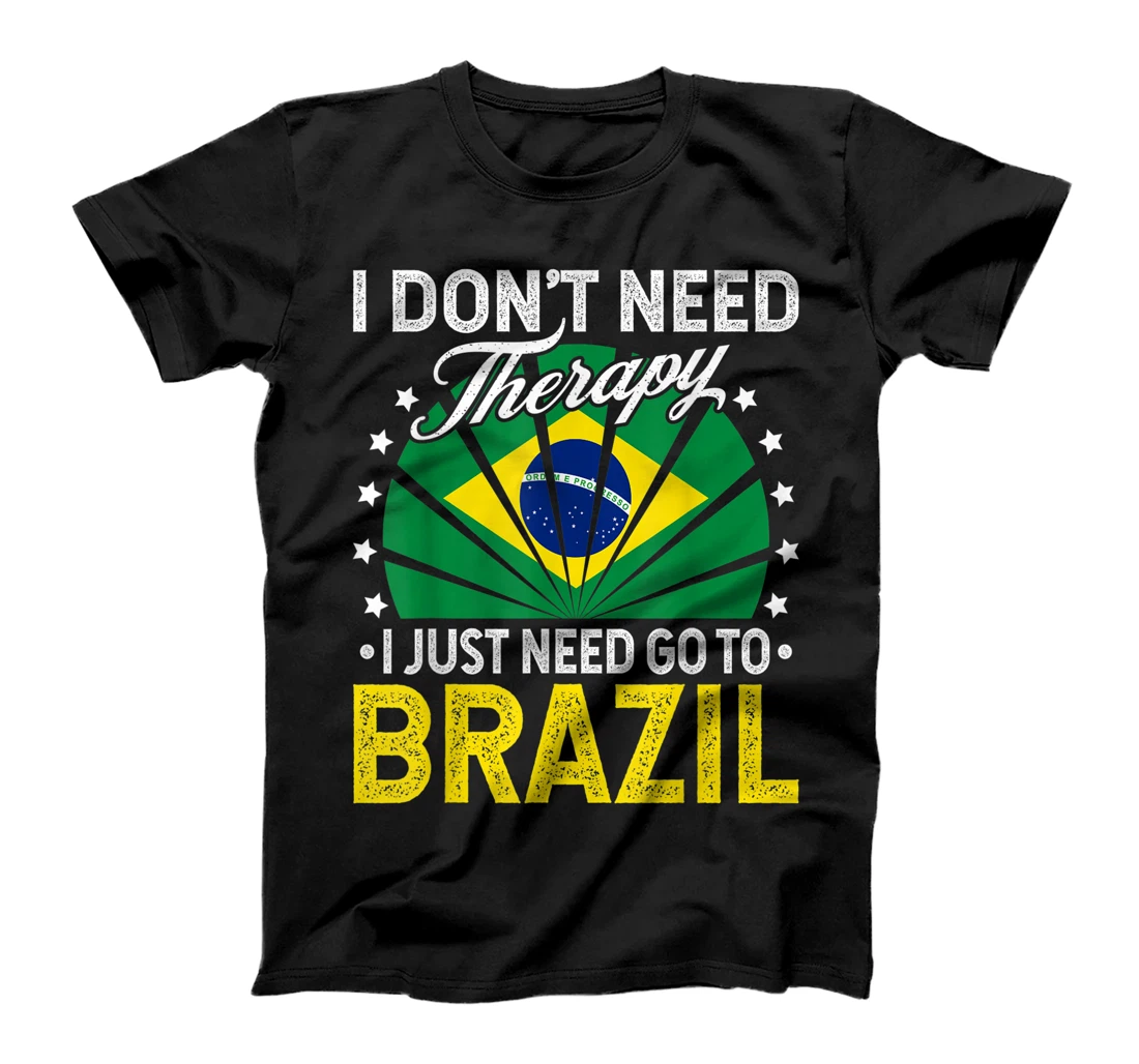 I Just Need To Go to Brazil - Funny Brazil Vacation Gift T-Shirt