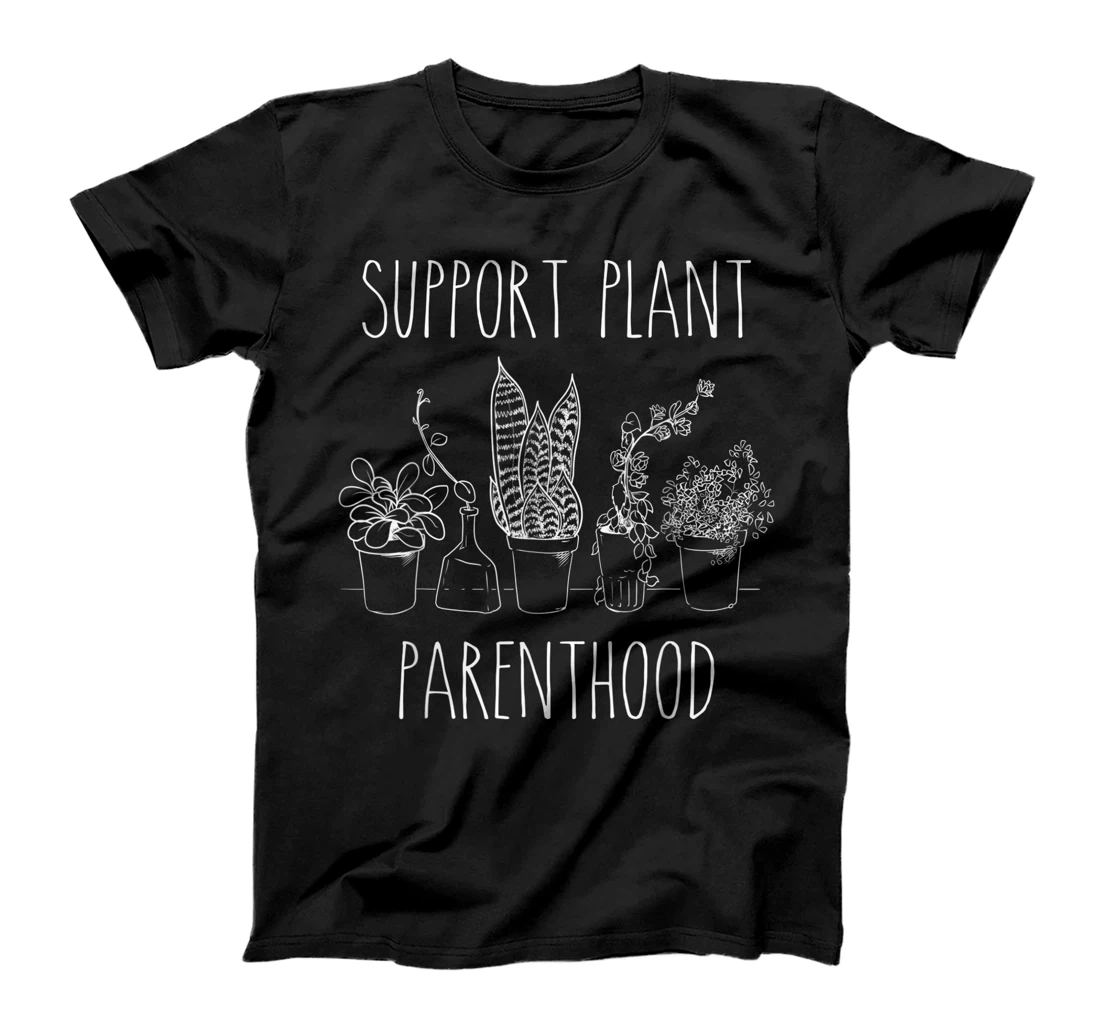 Support Plant Parenthood Gardening Plants Plant Parent Gift T-Shirt