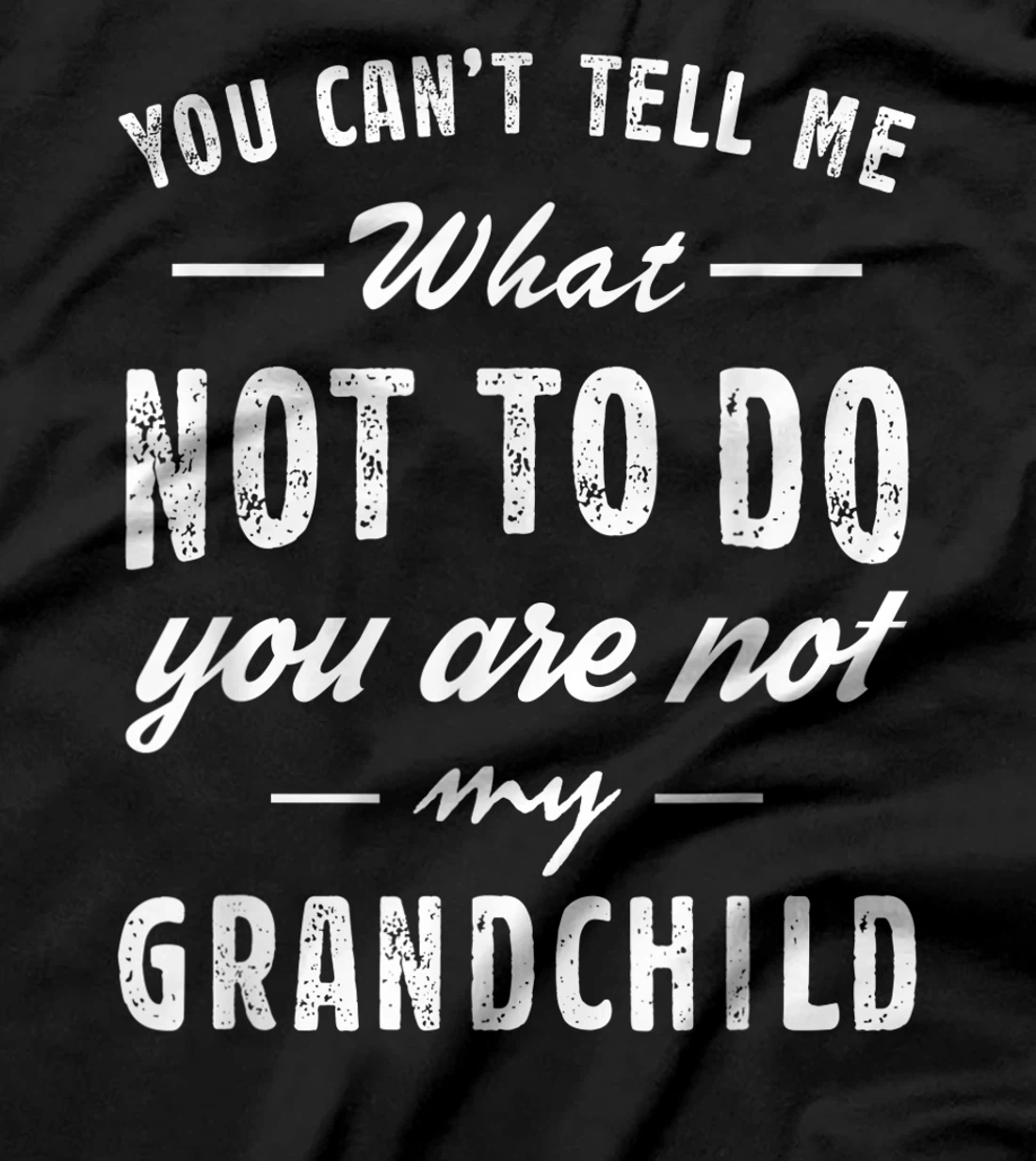 You Can't Tell Me What Not To Do You Are Not My Grandchild T-Shirt
