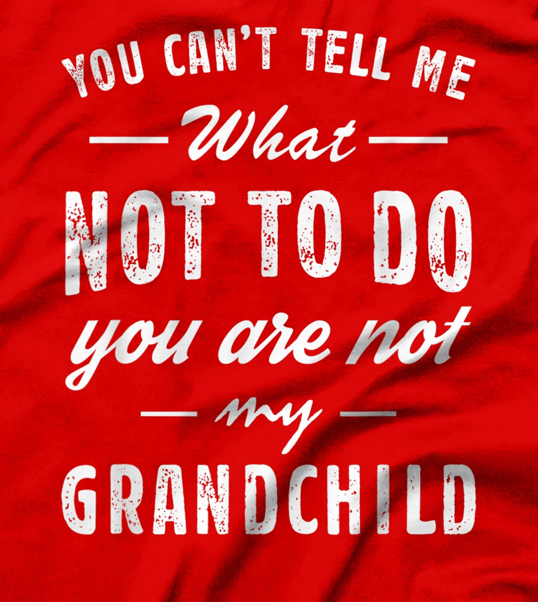 You Can't Tell Me What Not To Do You Are Not My Grandchild T-Shirt