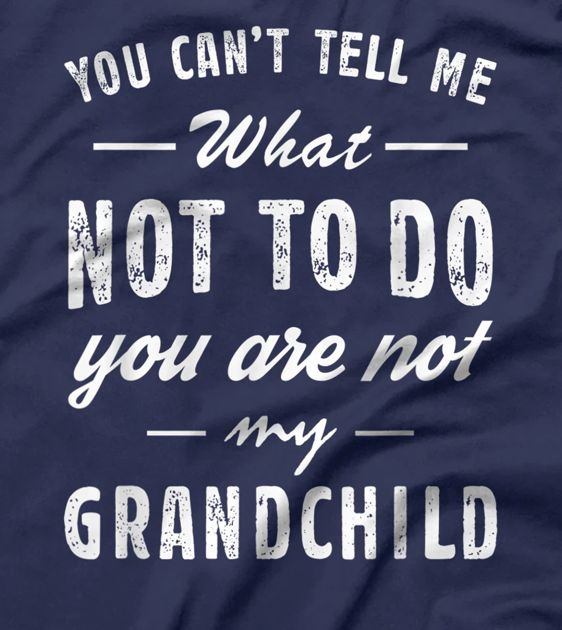You Can't Tell Me What Not To Do You Are Not My Grandchild T-Shirt