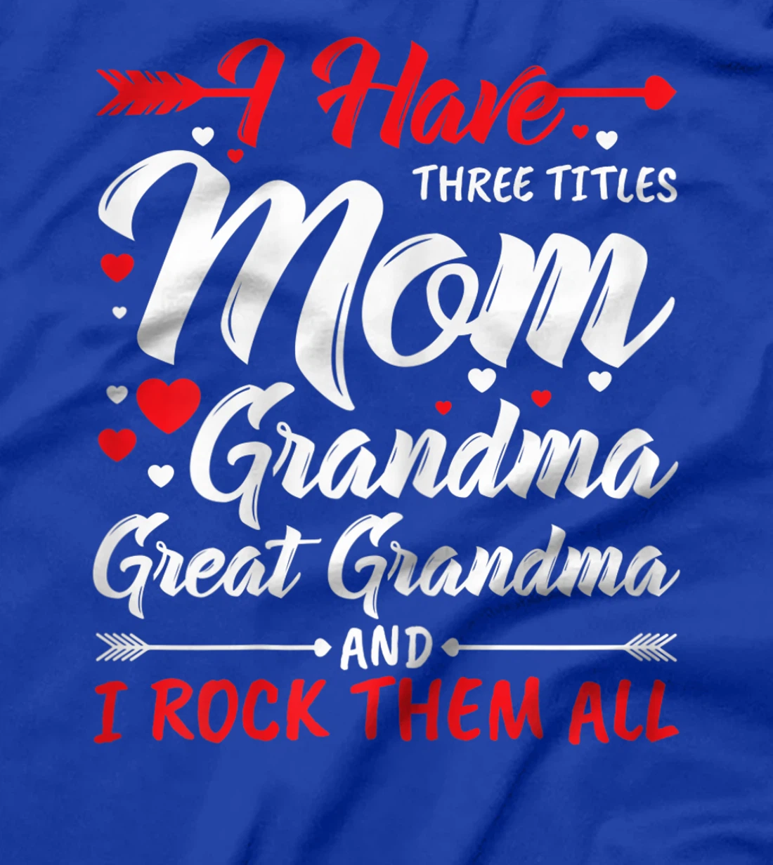 Womens I Have Three Titles Mom Grandma Great Grandma And Rock Them T-Shirt