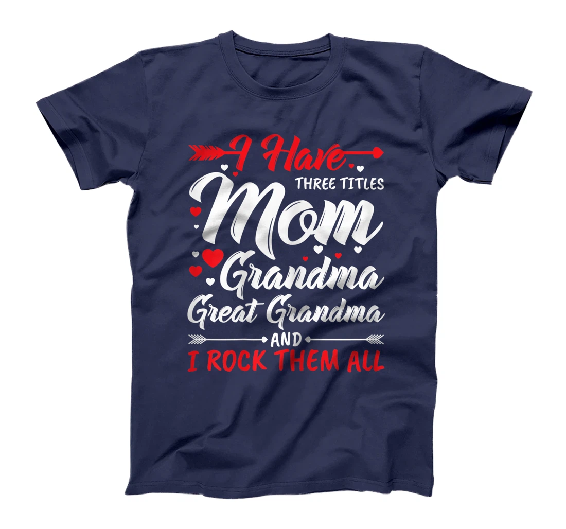 Womens I Have Three Titles Mom Grandma Great Grandma And Rock Them T-Shirt