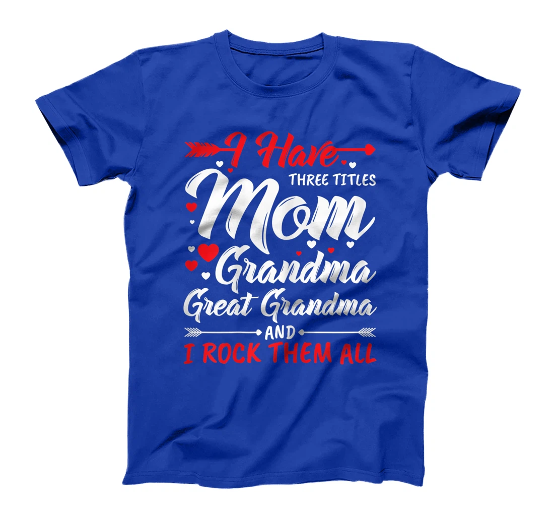 Womens I Have Three Titles Mom Grandma Great Grandma And Rock Them T-Shirt