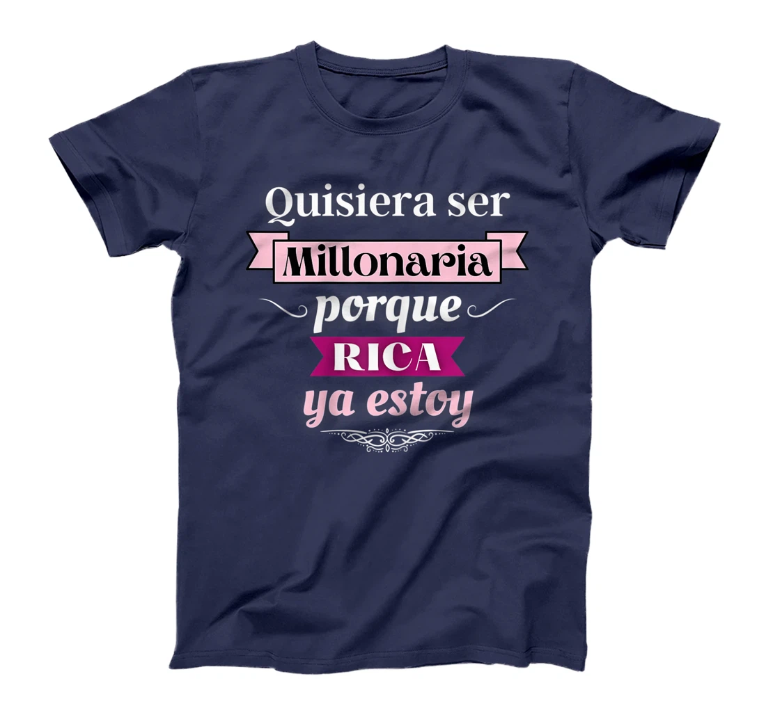 Womens Quisiera Ser Millonaria Porque Rica Ya Estoy T-Shirt