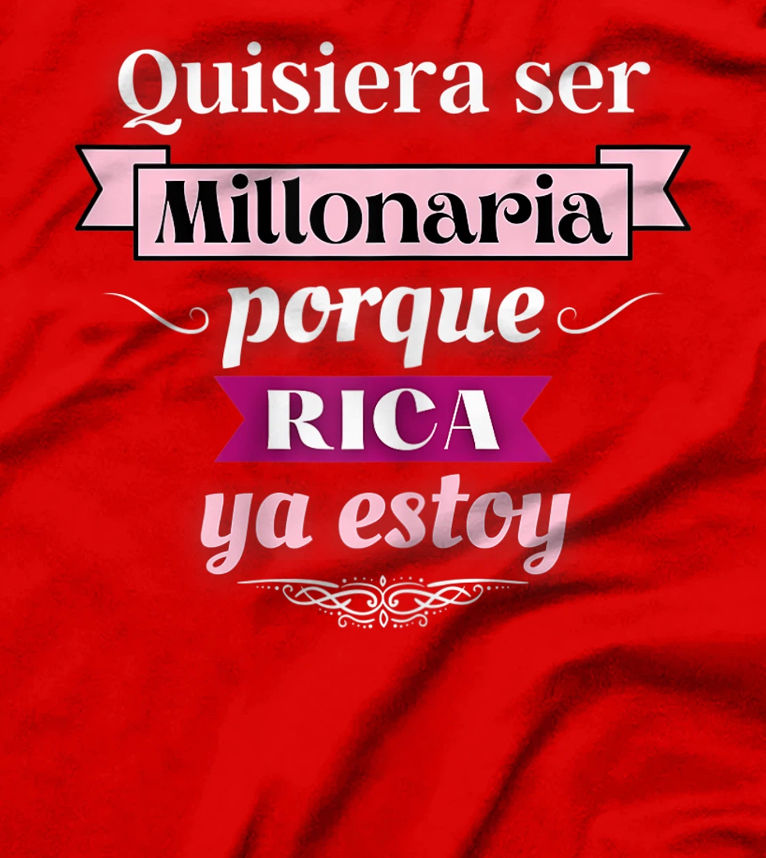Womens Quisiera Ser Millonaria Porque Rica Ya Estoy T-Shirt