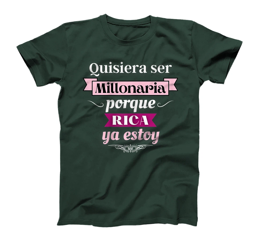 Womens Quisiera Ser Millonaria Porque Rica Ya Estoy T-Shirt