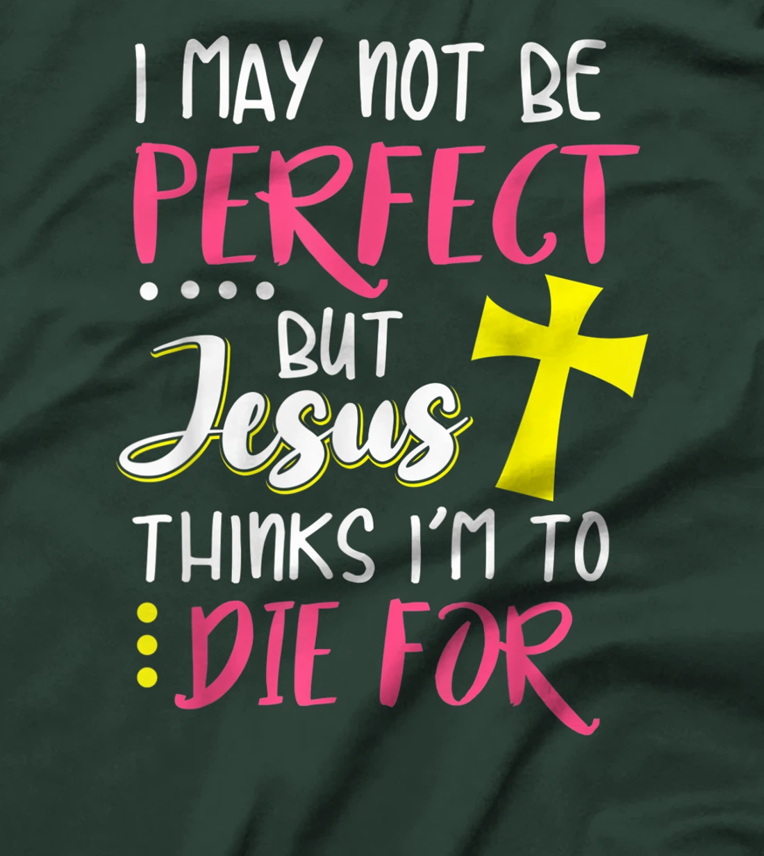 I May Not Be Perfect But Jesus Thinks I'm To Die For Gift T-Shirt