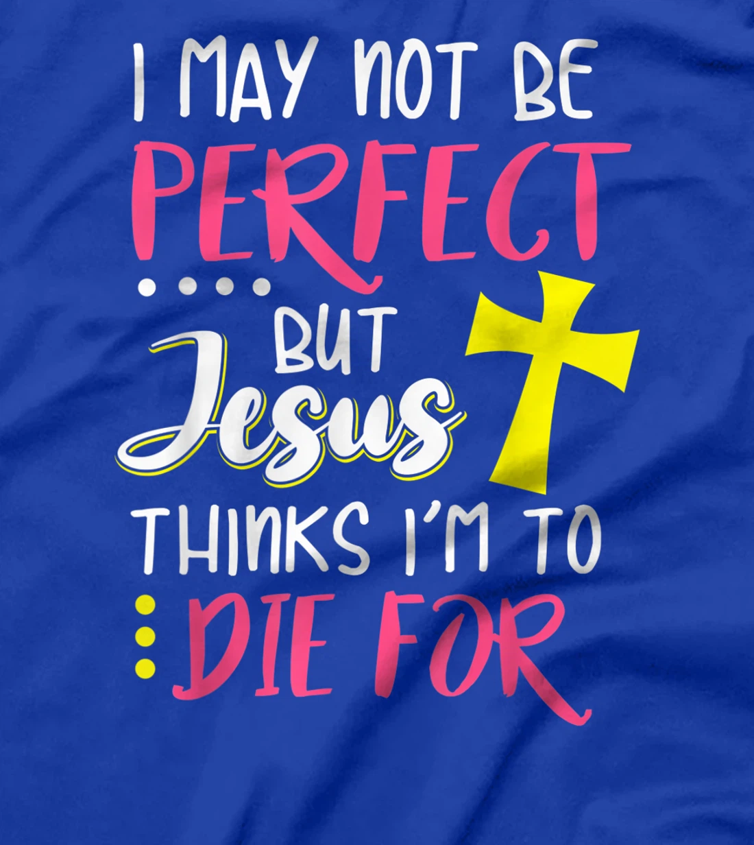 I May Not Be Perfect But Jesus Thinks I'm To Die For Gift T-Shirt