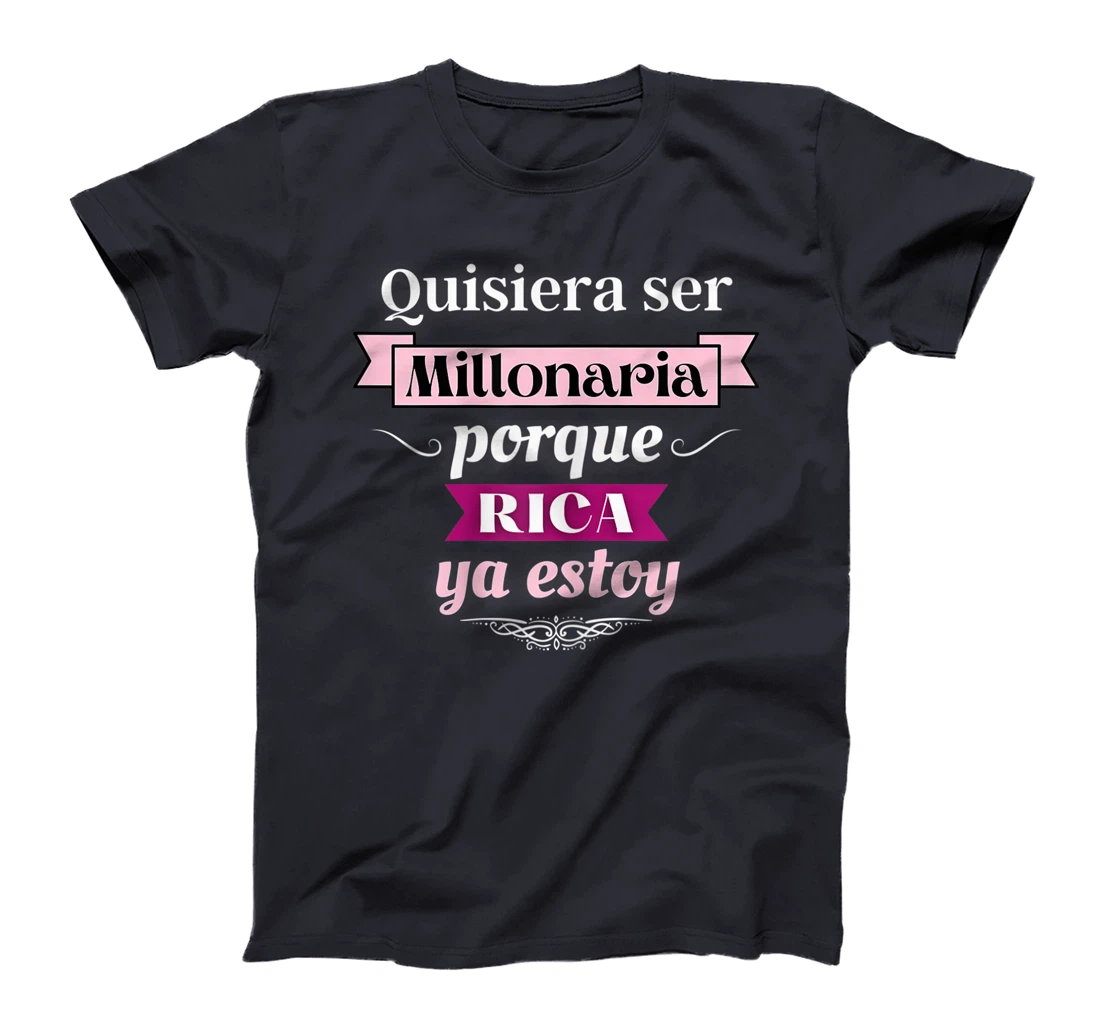 Womens Quisiera Ser Millonaria Porque Rica Ya Estoy T-Shirt
