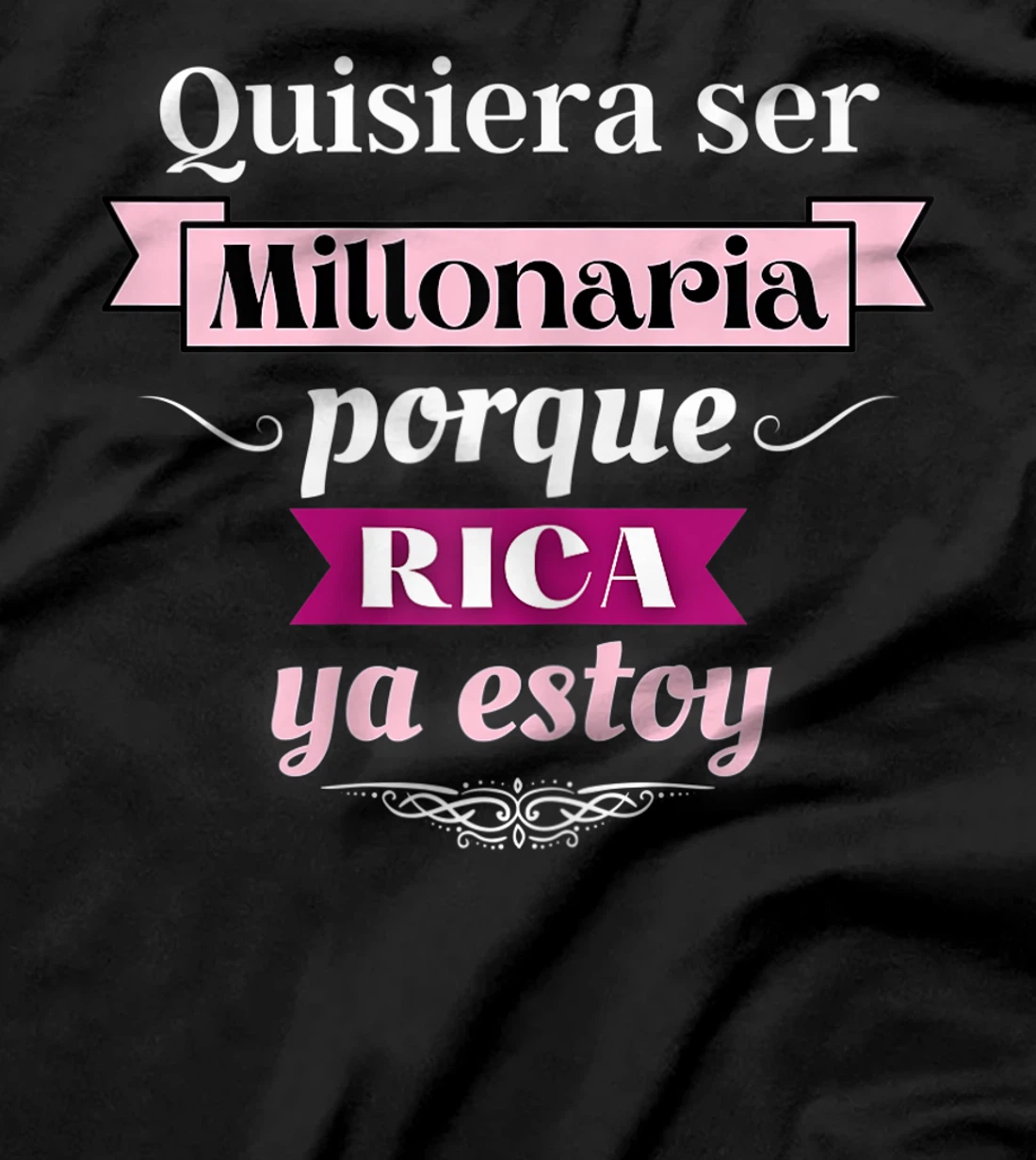 Womens Quisiera Ser Millonaria Porque Rica Ya Estoy T-Shirt